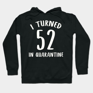 I Turned 52 In Quarantine Hoodie